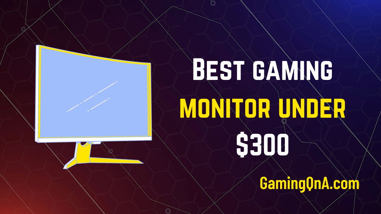 [Top 5] Best Gaming Monitor Under 300 2023 GamingQna